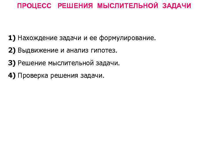 ПРОЦЕСС РЕШЕНИЯ МЫСЛИТЕЛЬНОЙ ЗАДАЧИ 1) Нахождение задачи и ее формулирование. 2) Выдвижение и анализ