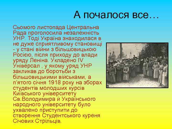 А почалося все… Сьомого листопада Центральна Рада проголосила незалежність УНР. Тоді Україна знаходилася в