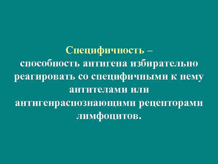 Специфичность – способность антигена избирательно реагировать со специфичными к нему антителами или антигенраспознающими рецепторами