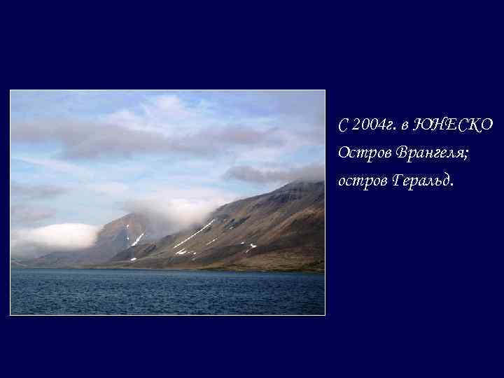 С 2004 г. в ЮНЕСКО Остров Врангеля; остров Геральд. 