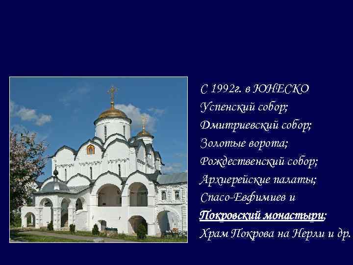 С 1992 г. в ЮНЕСКО Успенский собор; Дмитриевский собор; Золотые ворота; Рождественский собор; Архиерейские