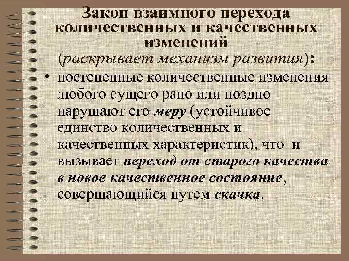 Закон взаимного перехода количественных и качественных изменений (раскрывает механизм развития): • постепенные количественные изменения