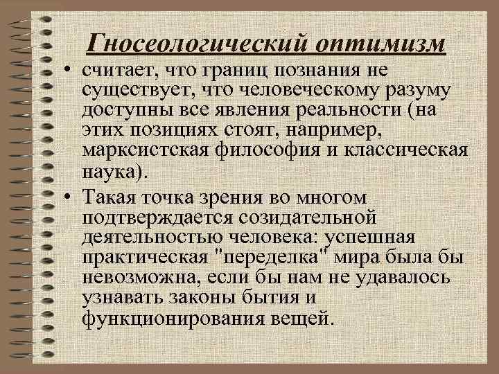 Гносеологический оптимизм • считает, что границ познания не существует, что человеческому разуму доступны все