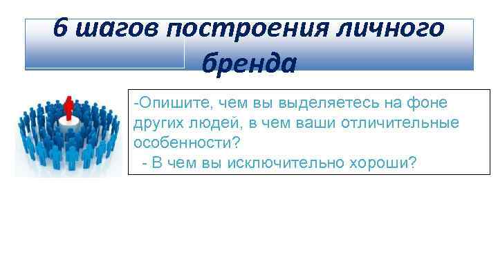 6 шагов построения личного бренда -Опишите, чем вы выделяетесь на фоне других людей, в