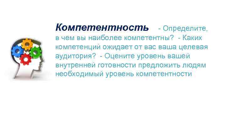 Компетентность  - Определите, в чем вы наиболее компетентны?  - Каких компетенций ожидает от вас ваша