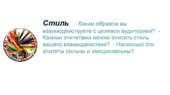 Стиль  - Каким образом вы взаимодействуете с целевой аудиторией?  - Какими эпитетами можно описать стиль