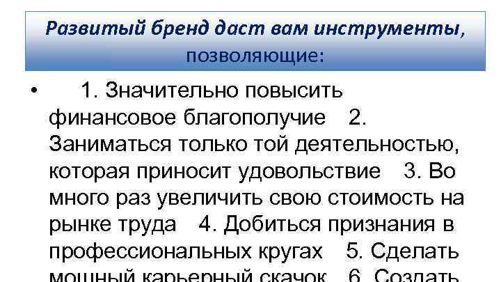 Развитый бренд даст вам инструменты, позволяющие: • 1. Значительно повысить финансовое благополучие   2. Заниматься