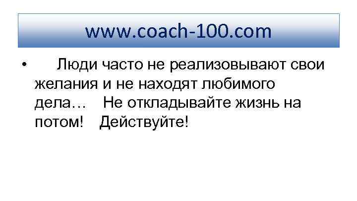 www. coach-100. com • Люди часто не реализовывают свои желания и не находят любимого