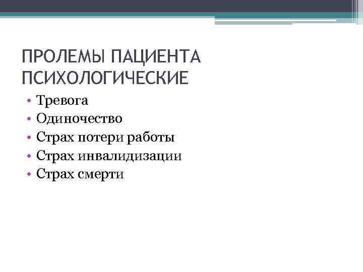 ПРОЛЕМЫ ПАЦИЕНТА ПСИХОЛОГИЧЕСКИЕ • • • Тревога Одиночество Страх потери работы Страх инвалидизации Страх