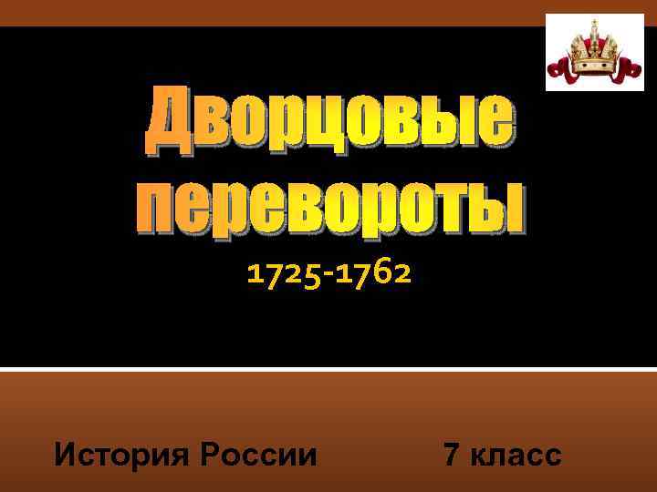 Дворцовые перевороты 1725 -1762 История России 7 класс 
