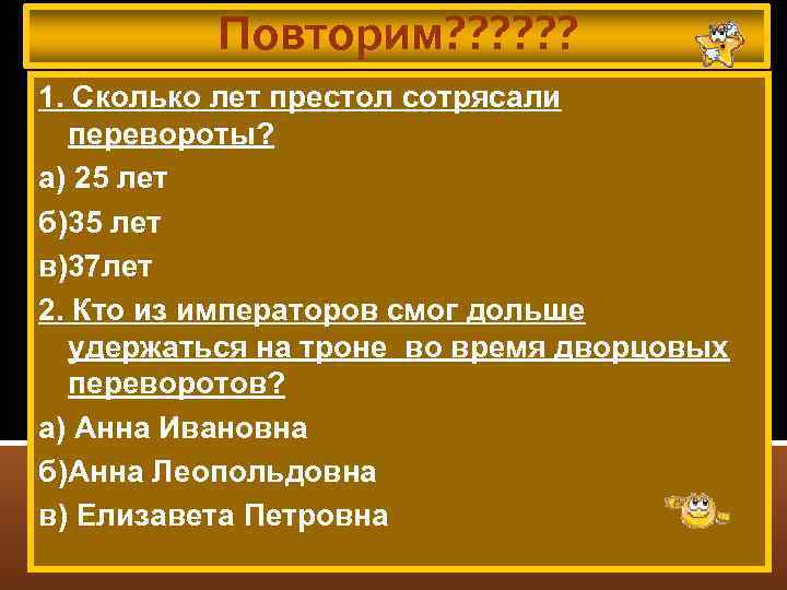 Повторим? ? ? 1. Сколько лет престол сотрясали перевороты? а) 25 лет б)35 лет