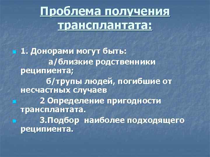 Проблема получения трансплантата: n n n 1. Донорами могут быть: а/близкие родственники реципиента; б/трупы