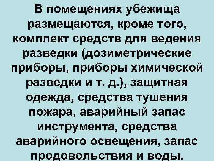 В помещениях убежища размещаются, кроме того, комплект средств для ведения разведки (дозиметрические приборы, приборы