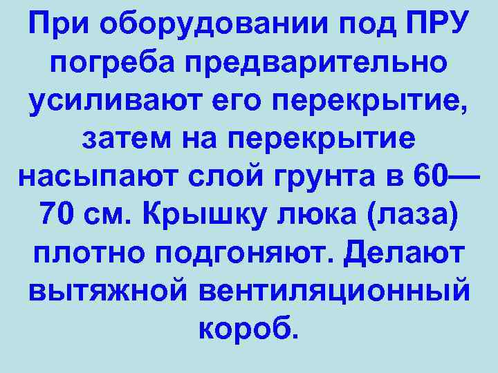 При оборудовании под ПРУ погреба предварительно усиливают его перекрытие, затем на перекрытие насыпают слой