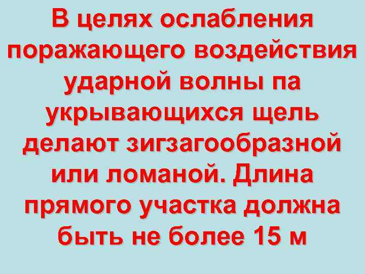 В целях ослабления поражающего воздействия ударной волны па укрывающихся щель делают зигзагообразной или ломаной.