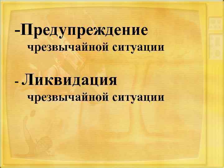 -Предупреждение чрезвычайной ситуации - Ликвидация чрезвычайной ситуации 