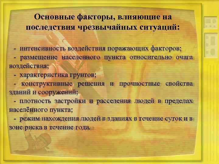 Основные факторы, влияющие на последствия чрезвычайных ситуаций: - интенсивность воздействия поражающих факторов; - размещение