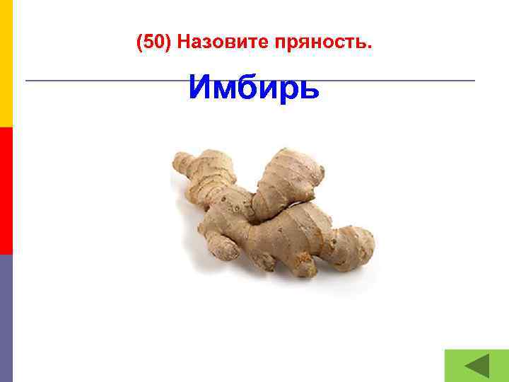 (50) Назовите пряность. Имбирь 