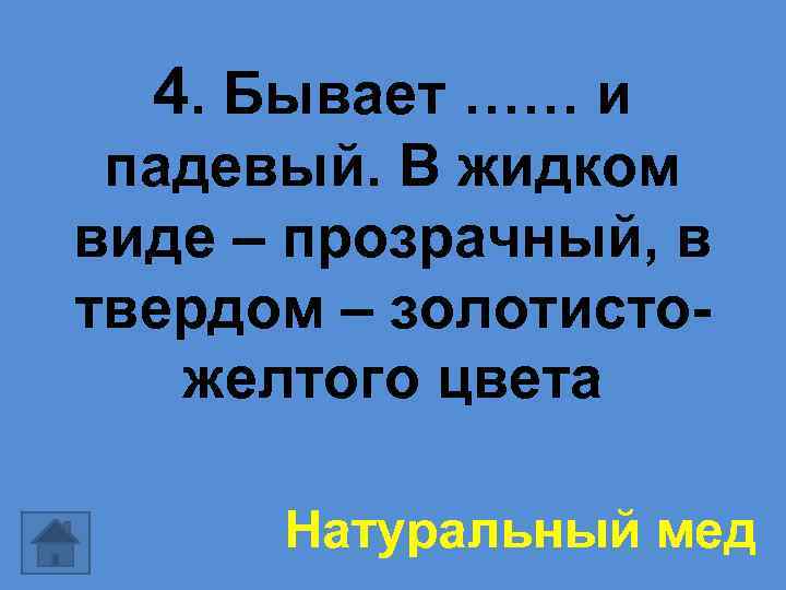 4. Бывает …… и падевый. В жидком виде – прозрачный, в твердом – золотистожелтого