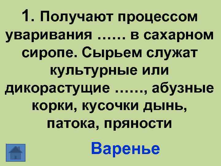 1. Получают процессом уваривания …… в сахарном сиропе. Сырьем служат культурные или дикорастущие ……,