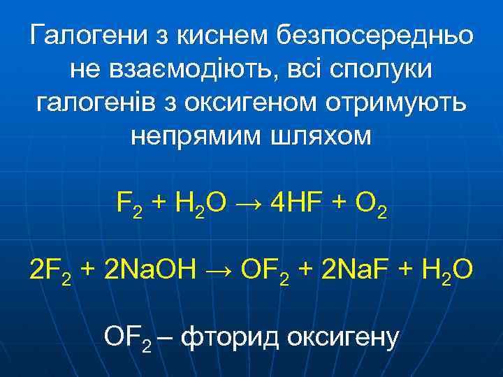 Галогени з киснем безпосередньо не взаємодіють, всі сполуки галогенів з оксигеном отримують непрямим шляхом