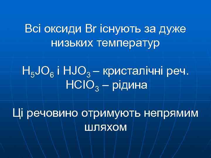 Всі оксиди Br існують за дуже низьких температур H 5 JO 6 і HJO