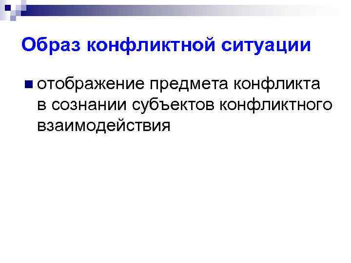 Образ конфликтной ситуации n отображение предмета конфликта в сознании субъектов конфликтного взаимодействия 