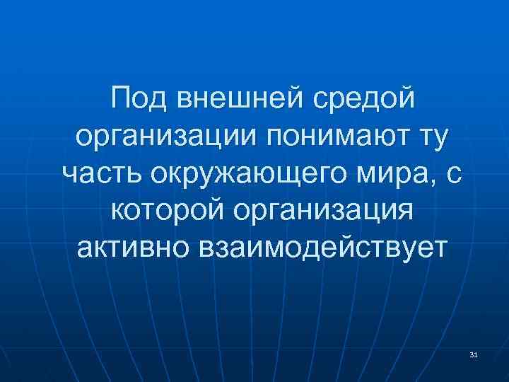 Под внешней средой организации понимают ту часть окружающего мира, с которой организация активно взаимодействует