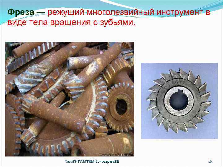 Фреза — режущий многолезвийный инструмент в виде тела вращения с зубьями. Тюм. ГНГУ, МТКМ,