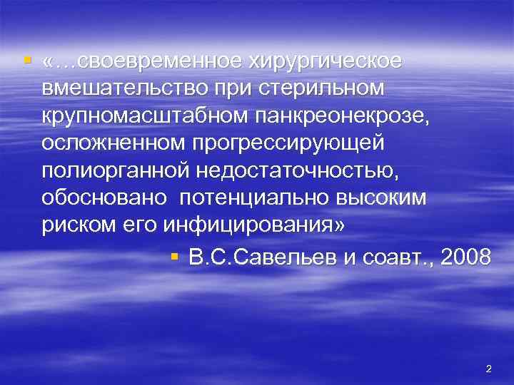 § «…своевременное хирургическое вмешательство при стерильном крупномасштабном панкреонекрозе, осложненном прогрессирующей полиорганной недостаточностью, обосновано потенциально