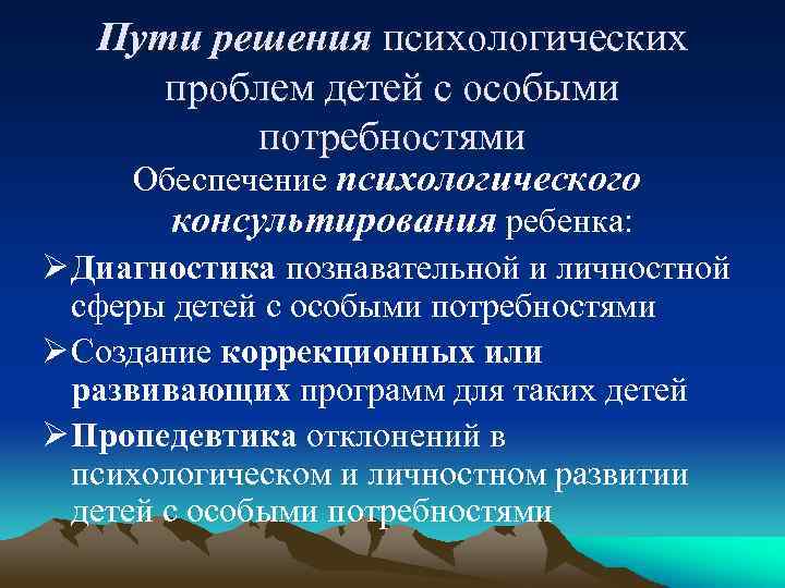 Пути решения психологических проблем детей с особыми потребностями Обеспечение психологического консультирования ребенка: Ø Диагностика