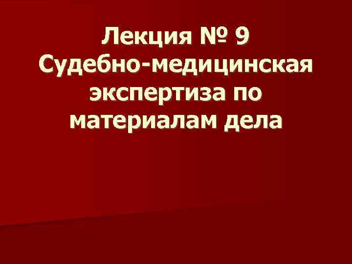 Лекция № 9 Судебно-медицинская экспертиза по материалам дела 