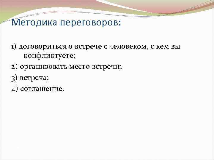 Методика переговоров: 1) договориться о встрече с человеком, с кем вы конфликтуете; 2) организовать