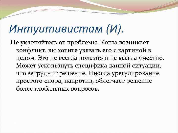 Интуитивистам (И). Не уклоняйтесь от проблемы. Когда возникает конфликт, вы хотите увязать его с