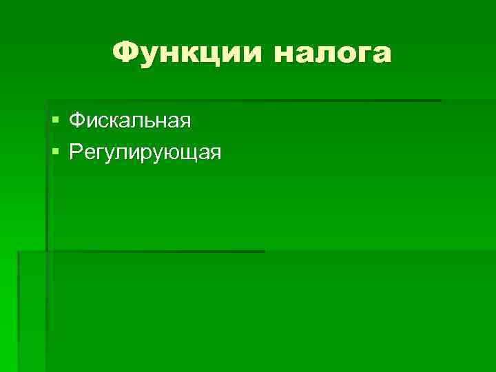 Функции налога § Фискальная § Регулирующая 