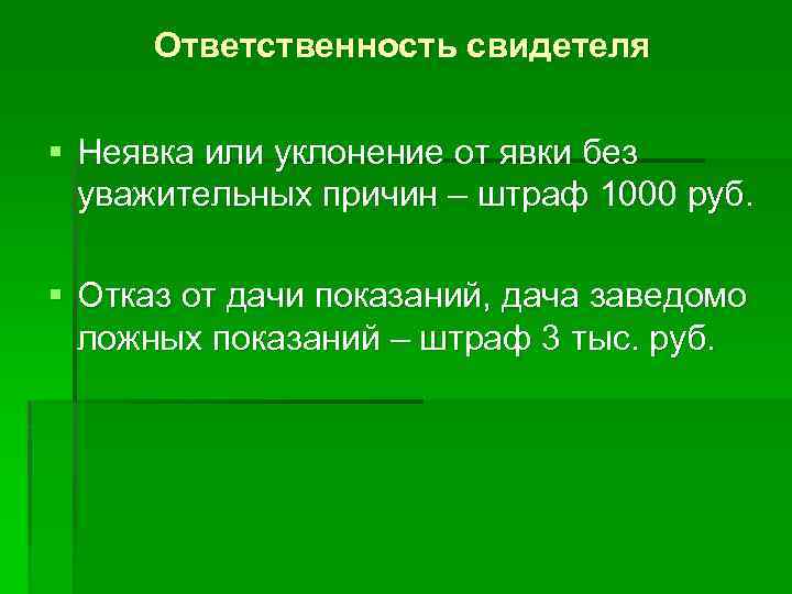 Ответственность свидетеля § Неявка или уклонение от явки без уважительных причин – штраф 1000