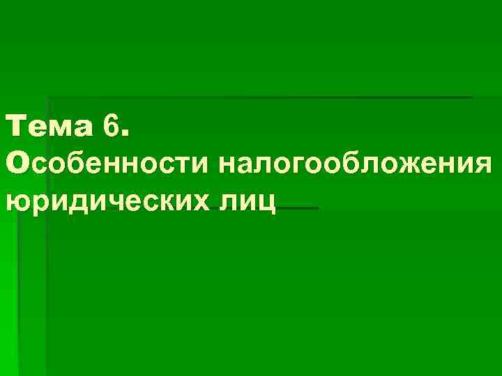 Тема 6. Особенности налогообложения юридических лиц 