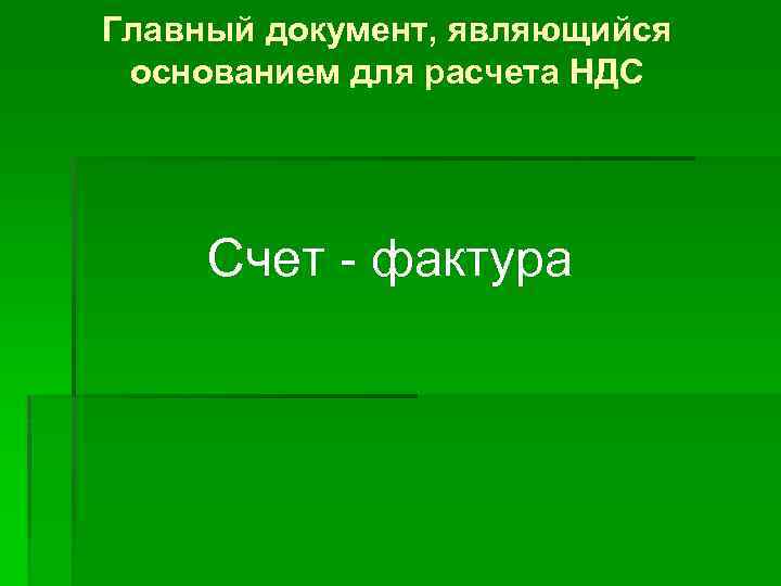 Главный документ, являющийся основанием для расчета НДС Счет - фактура 