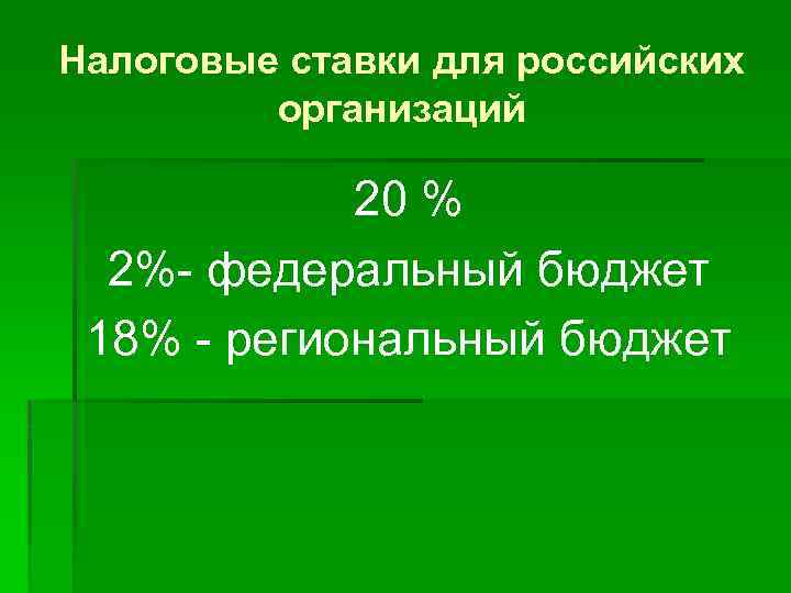 Налоговые ставки для российских организаций 20 % 2%- федеральный бюджет 18% - региональный бюджет