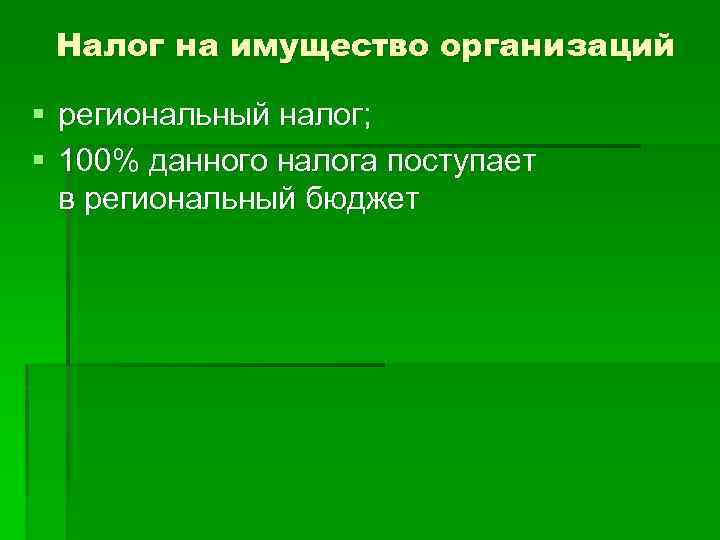 Налог на имущество организаций § региональный налог; § 100% данного налога поступает в региональный