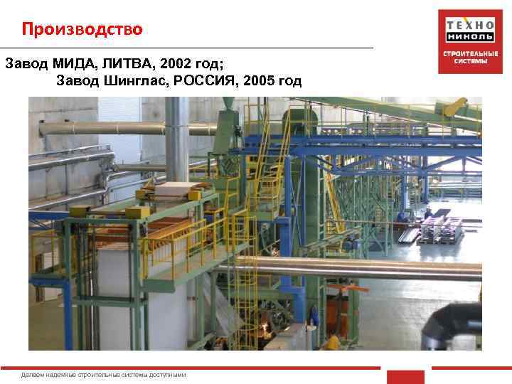 Производство Завод МИДА, ЛИТВА, 2002 год; Завод Шинглас, РОССИЯ, 2005 год Делаем надежные строительные