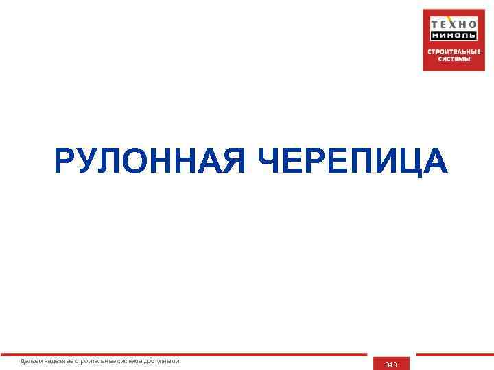 РУЛОННАЯ ЧЕРЕПИЦА Делаем надежные строительные системы доступными 043 