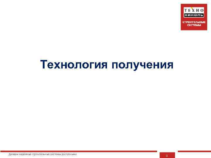 Технология получения Делаем надежные строительные системы доступными 0 