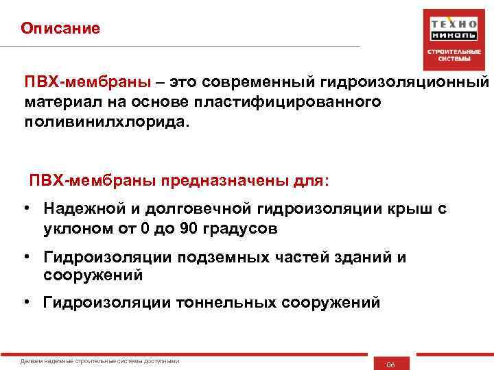 Описание ПВХ-мембраны – это современный гидроизоляционный материал на основе пластифицированного поливинилхлорида. ПВХ-мембраны предназначены для: