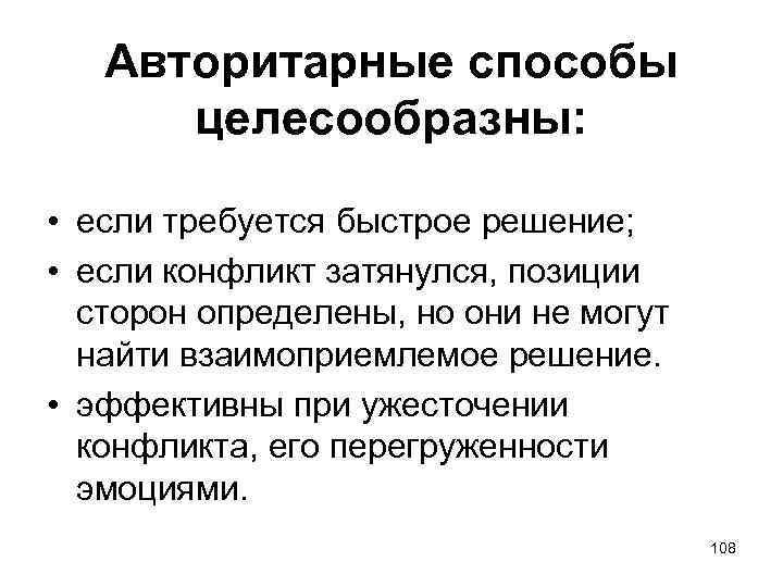 Авторитарные способы целесообразны: • если требуется быстрое решение; • если конфликт затянулся, позиции сторон