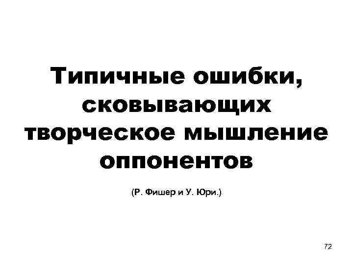 Типичные ошибки, сковывающих творческое мышление оппонентов (Р. Фишер и У. Юри. ) 72 