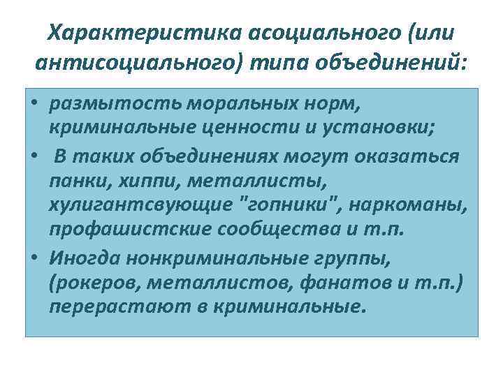 Характеристика асоциального (или антисоциального) типа объединений: • размытость моральных норм, криминальные ценности и установки;