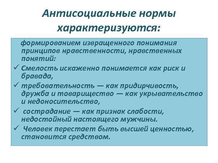 Антисоциальные нормы характеризуются: формированием извращенного понимания принципов нравственности, нравственных понятий: ü Смелость искаженно понимается