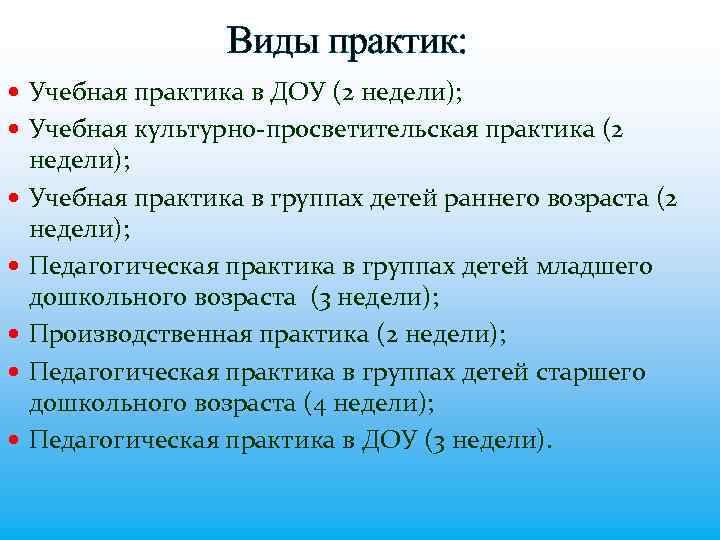 Виды практик: Учебная практика в ДОУ (2 недели); Учебная культурно-просветительская практика (2 недели); Учебная