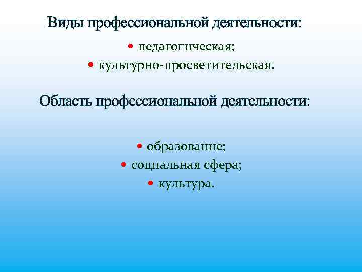 Виды профессиональной деятельности: педагогическая; культурно-просветительская. Область профессиональной деятельности: образование; социальная сфера; культура. 